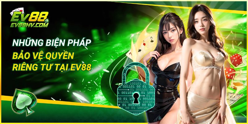 Những Biện Pháp Bảo Vệ Quyền Riêng Tư Tại EV88