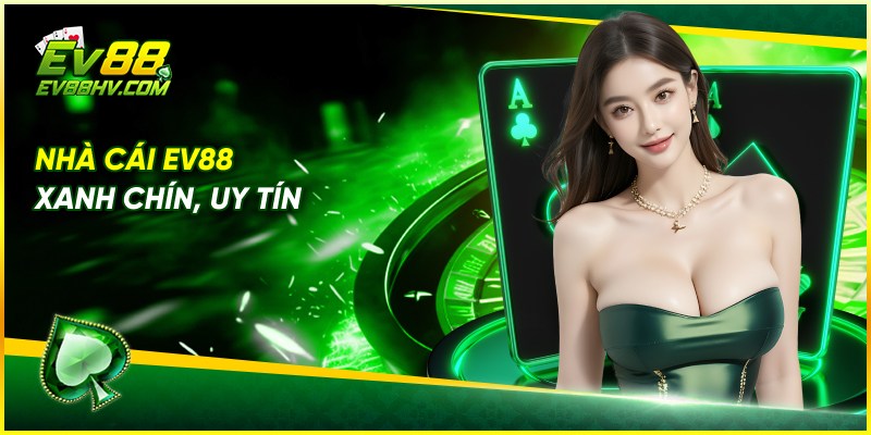 Nhà cái ev88 xanh chín, uy tín