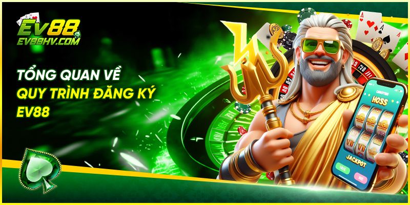 Tổng Quan Về Quy Trình Đăng Ký EV88