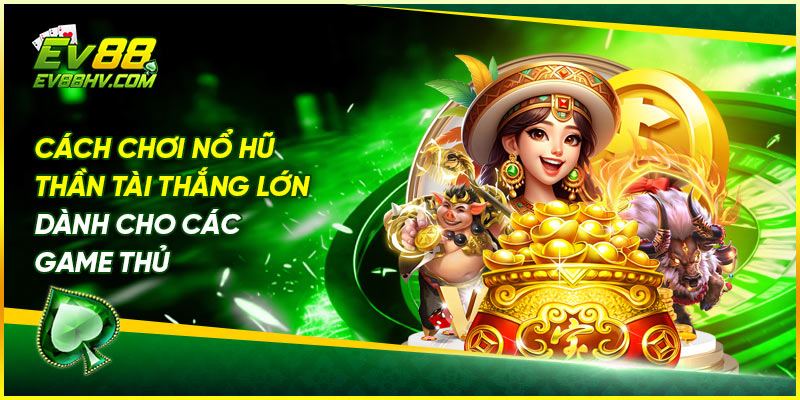 Cách Chơi Nổ Hũ Thần Tài Thắng Lớn Dành Cho Các Game Thủ