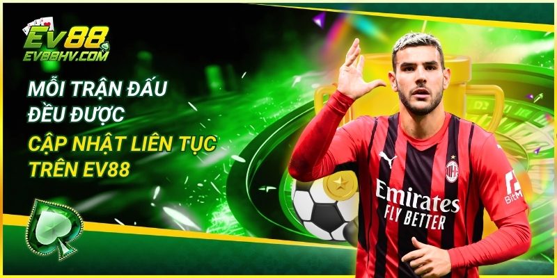 Mỗi trận đấu đều được cập nhật liên tục trên EV88