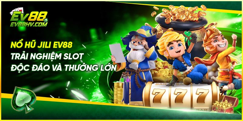 Nổ Hũ JILI EV88 – Trải Nghiệm Slot Độc Đáo Và Thưởng Lớn