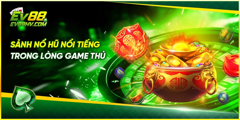 Sảnh nổ hũ nổi tiếng trong lòng game thủ